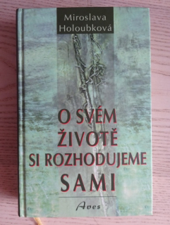 O SVÉM ŽIVOTĚ SI ROZHODUJEME SAMI, MIROSLAVA HOLOUBKOVÁ, **an