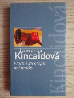 VLASTNÍ ŽIVOTOPIS MÉ MATKY, JAMAICA KINCAIDOVÁ, **an