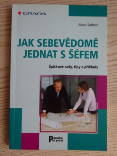 JAK SEBEVĚDOMĚ JEDNAT S ŠÉFEM, ALENA SARHOLZ, **an