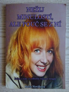 NEŽIJ MINULOSTÍ, ALE POUČ SE Z NÍ, PAVLA NOVÁKOVÁ, **an