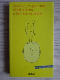 VŠECHNO, CO JSTE CHTĚLI VĚDĚT O BOHU, A BÁLI JSTE SE ZEPTAT, ŠTĚPÁN SIROVÁTKA, **an